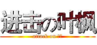 进击の叶枫 (attack on 叶枫)