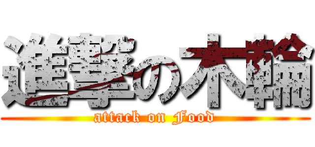 進撃の木輪 (attack on Food)