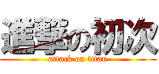 進撃の初次 (attack on titan)