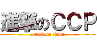 進撃のＣＣＰ (attack on china)