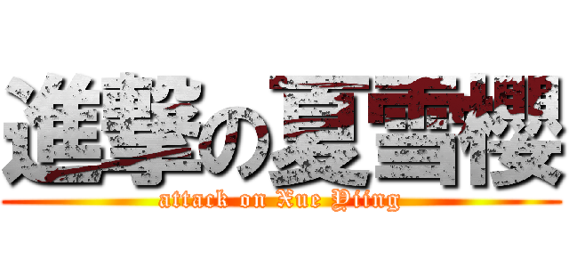 進撃の夏雪櫻 (attack on Xue Yiing)