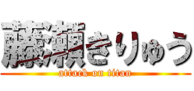 藤瀬きりゅう (attack on titan)