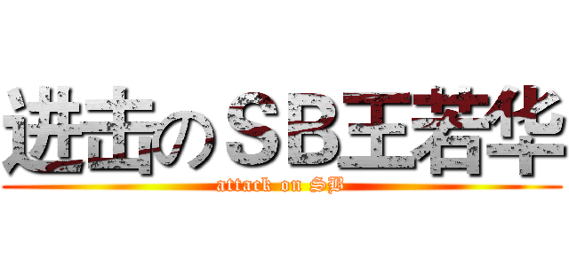 进击のＳＢ王若华 (attack on SB)