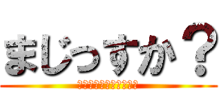 まじっすか？ (ほな、やりましょか～？)