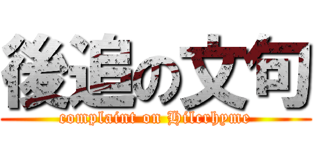 後追の文句 (complaint on Hilcrhyme)
