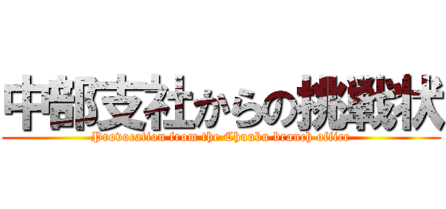中部支社からの挑戦状 (Provocation from the Chuubu branch office)