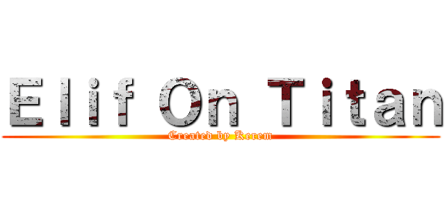 Ｅｌｉｆ Ｏｎ Ｔｉｔａｎ (Created by Kerem)