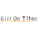 Ｅｌｉｆ Ｏｎ Ｔｉｔａｎ (Created by Kerem)