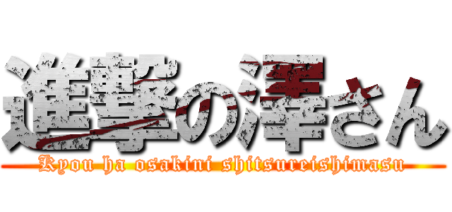 進撃の澤さん (Kyou ha osakini shitsureishimasu)