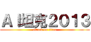ＡＩ坦克２０１３ (attack on titan)