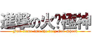 進撃の火焰極神 (Full flame into the very God Shock)