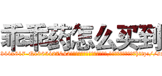 乖乖药怎么买到 (乖乖药怎么买到【电-151x68344x817-Q1065427042元吉药业】我们做的是长期生意,靠的是老客户长期支持http://sngk.net/chm15a

参考消息网我们做的是长期生意,靠的是老客户长期支持也许我们早该意识到，就连鲍勃·霍斯金斯（金球奖戏剧类电影男主角 
)