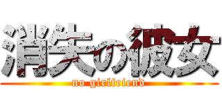 消失の彼女 (no girlfriend)