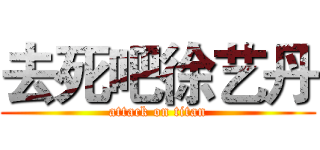 去死吧徐艺丹 (attack on titan)