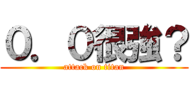 ０．０很強？ (attack on titan)