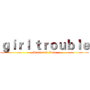 ｇｉｒｌ ｔｒｏｕｂｌｅ (Summer & Lora)