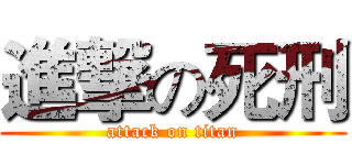 進撃の死刑 (attack on titan)