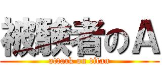 被験者のＡ (attack on titan)