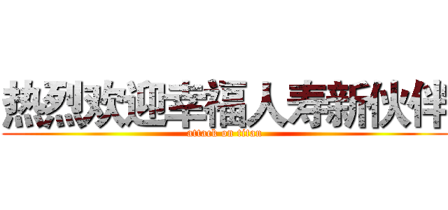 热烈欢迎幸福人寿新伙伴 (attack on titan)
