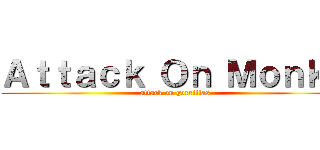 Ａｔｔａｃｋ Ｏｎ Ｍｏｎｋｅ (attack on gorrillas)