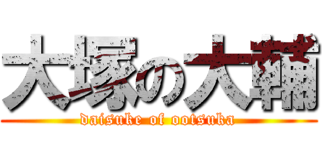 大塚の大輔 (daisuke of ootsuka)