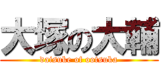 大塚の大輔 (daisuke of ootsuka)