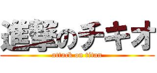 進撃のチキオ (attack on titan)