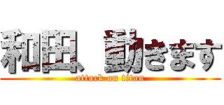 和田、動きます (attack on titan)