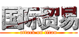 国际贸易 (attack on titan)