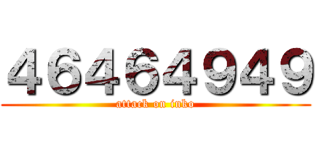 ４６４６４９４９ (attack on inko)