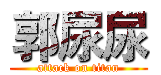 郭尿尿 (attack on titan)