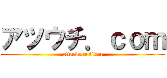 アツウチ．ｃｏｍ (attack on titan)