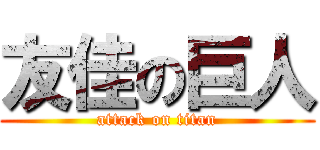 友佳の巨人 (attack on titan)