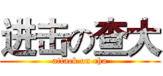进击の查大 (attack on cha)