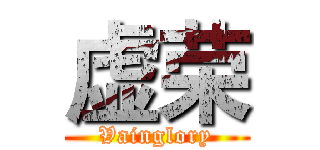 虚荣 (Vainglory)