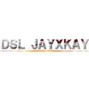 ＤＳＬ ＪＡＹＸＫＡＹ (RIDE OR DIE)
