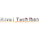 Ｒｉｖａｉ Ｔａｃｈｉｂａｎａ (Takitach1bana)