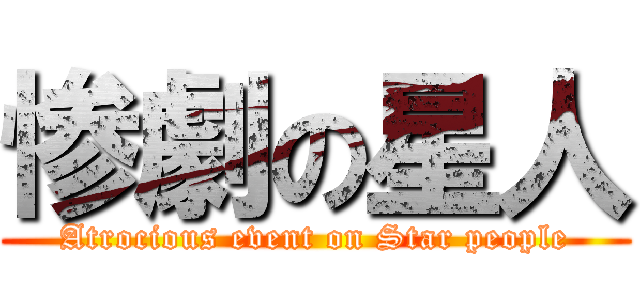 惨劇の星人 (Atrocious event on Star people)