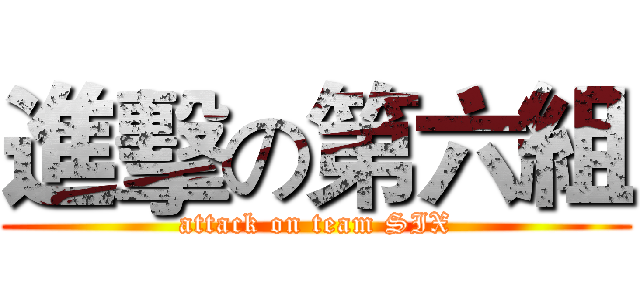 進擊の第六組 (attack on team SIX)