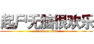 起尸无脑很欢乐 (attack on titan)