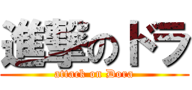 進撃のドラ (attack on Dora)