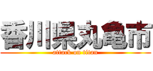 香川県丸亀市 (attack on titan)