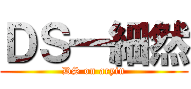 ＤＳ一細然 (DS on aryin)
