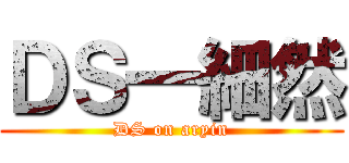 ＤＳ一細然 (DS on aryin)