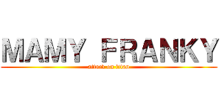 ＭＡＭＹ ＦＲＡＮＫＹ (attack on titan)