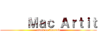      Ｍａｃ Ａｒｔｉｔ (attack on 2morrow)