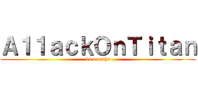 Ａ１１ａｃｋＯｎＴｉｔａｎ (11 months)
