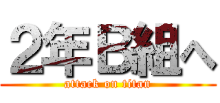 ２年Ｂ組へ (attack on titan)
