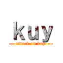ｋｕｙ (attack on kuy)