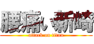 腰痛い新崎 (attack on titan)